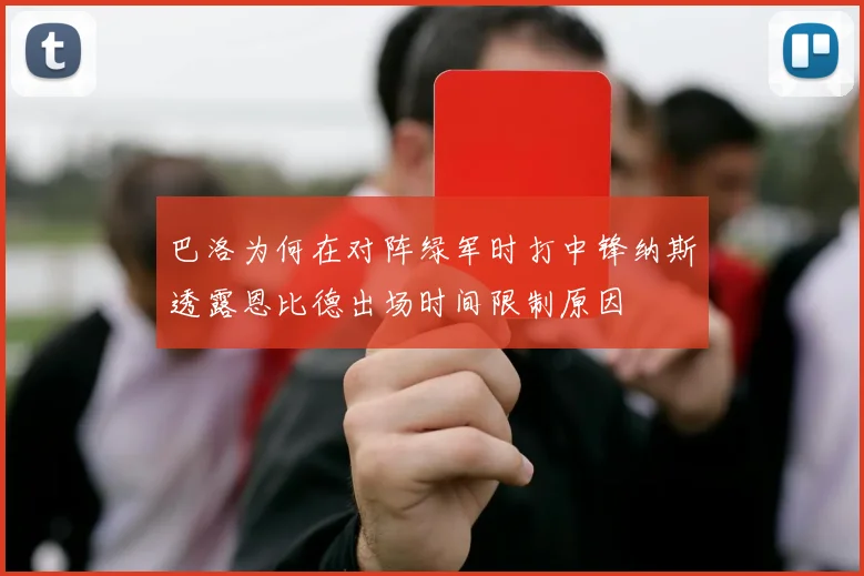巴洛为何在对阵绿军时打中锋纳斯透露恩比德出场时间限制原因
