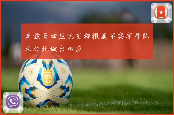 库兹马回应流言称报道不实字母队未对此做出回应
